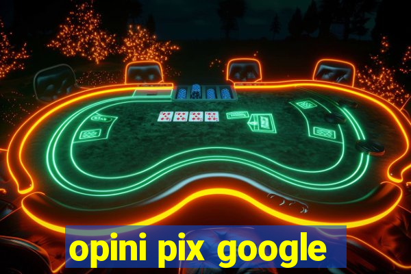 opini pix google